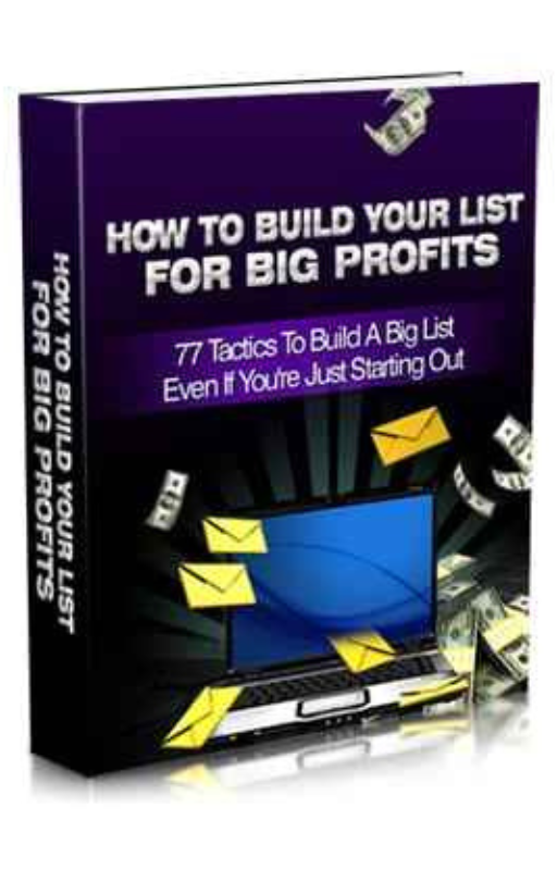 "How To Build Your List For Big Profits: 77 Tips to Help You Build Your List Even If You're Just Starting Out"