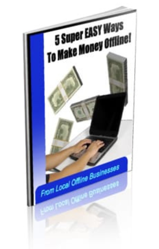 "5 Easy Ways To Make Money OFFLINE From Local Businesses!"